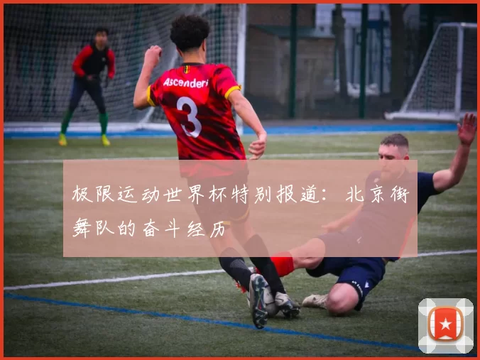 极限运动世界杯特别报道：北京街舞队的奋斗经历
